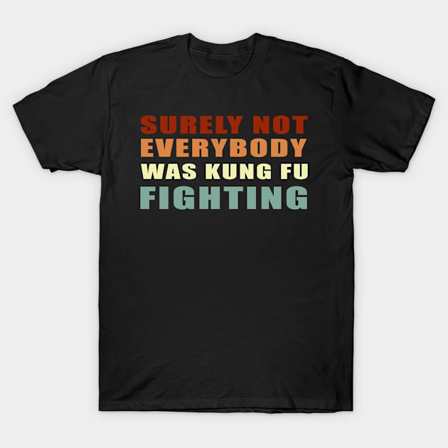 Surely Not Everybody Was Kung Fu Fighting T-Shirt by Smartdoc